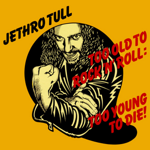 Too Old To Rock 'N' Roll: Too Young To Die!